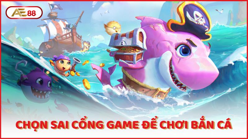 Chon Sai Cong Game De Choi Ban Ca