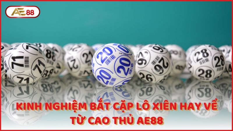 Kinh Nghiem Bat Cap Lo Xien Hay Ve Tu Cao Thu Ae88 (1)