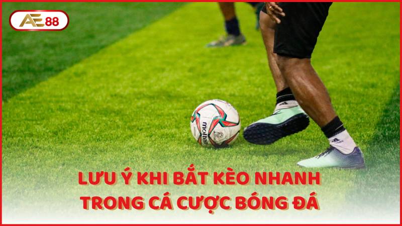 Luu Y Khi Bat Keo Nhanh Trong Ca Cuoc Bong Da