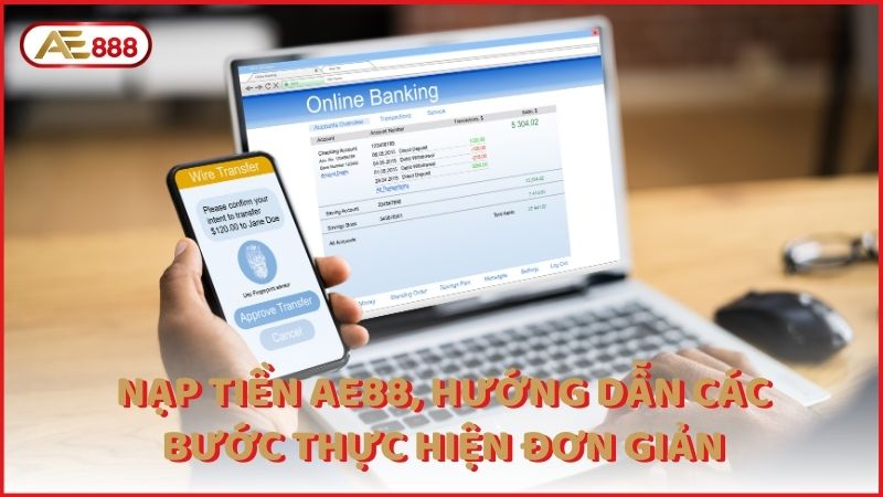 Nap Tien Ae88 Huong Dan Cac Buoc Thuc Hien Don Gian