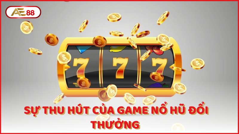 Su Thu Hut Cua Game No Hu Doi Thuong