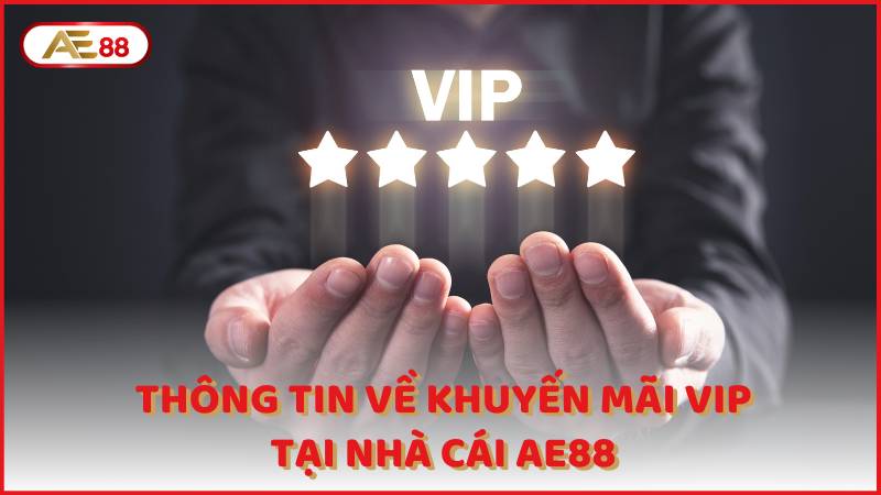 Thong Tin Ve Khuyen Mai Vip Tai Nha Cai Ae88