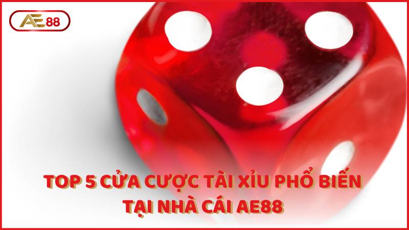 Top 5 Cua Cuoc Tai Xiu Pho Bien Tai Nha Cai Ae88